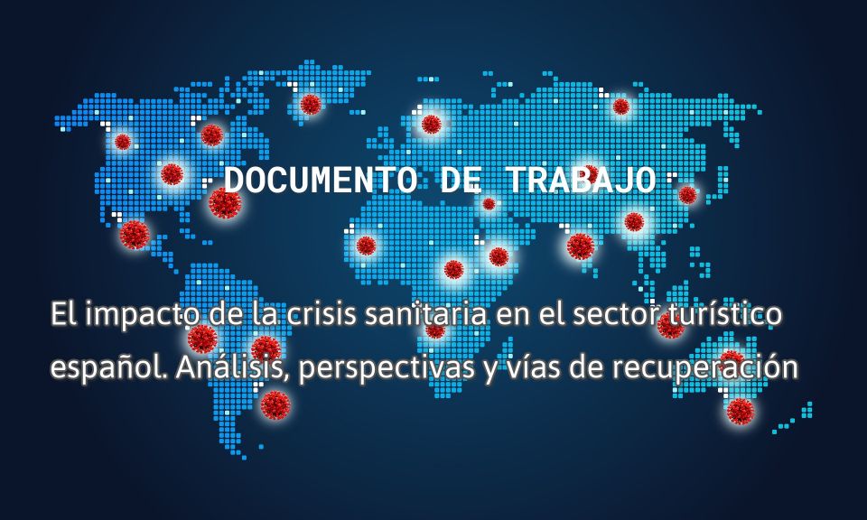 DOCUMENTO DE TRABAJO: El impacto de la crisis sanitaria en el sector turístico español. Análisis, perspectivas y vías de recuperación.